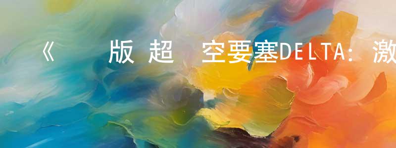 陳慶科發布《劇場版 超時空要塞DELTA：激情的女武神》詳情介紹_劇場版 超時空要塞DELTA：激情的女武神HD中字在線觀看_劇場版 超時空要塞DELTA：激情的女武神迅雷下載_動漫劇場